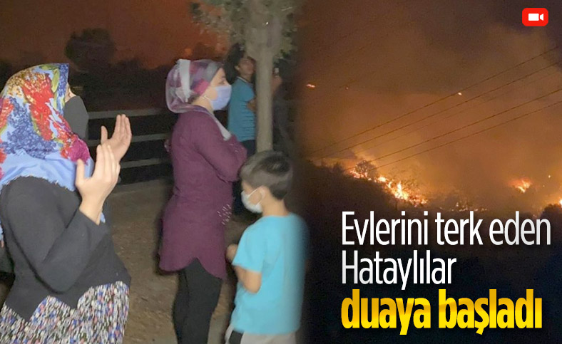 Hatay'da yangın nedeniyle evlerini terk edenler duaya durdu