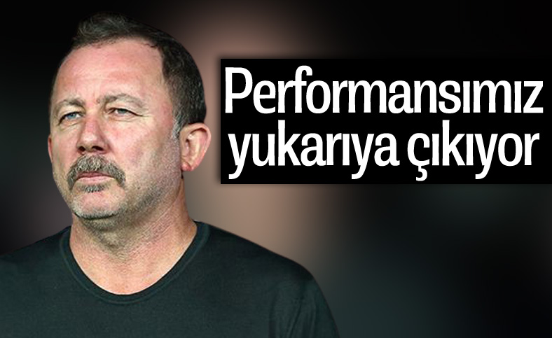 Sergen Yalçın: Performansımız yukarıya çıkıyor