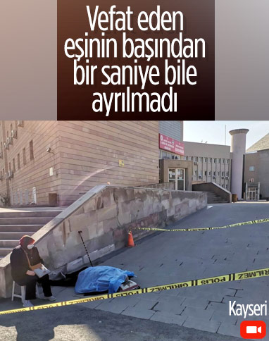 Kayseri'de ölen eşinin başından ayrılmadı