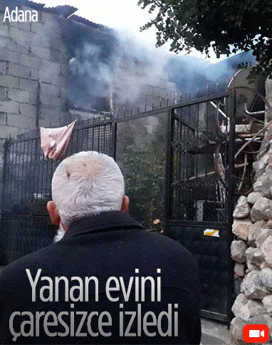 Adana'da yaşlı adam, evinin yanışını çaresizce izledi