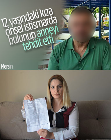 Mersin'de ceza alan cinsel istismarcı, anneyi tehdit etti