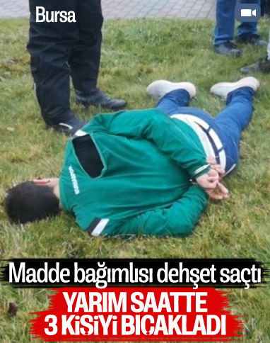 Bursa'da yarım saatte üç kişiyi bıçaklayan madde bağımlısı yakalandı