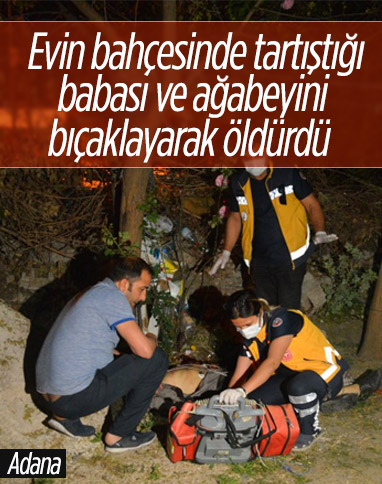 Adana'da bir kişi tartıştığı babası ve ağabeyini bıçaklayarak öldürdü