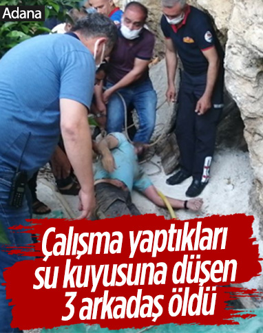 Adana'da çalışma yaptıkları su kuyusuna düşen 3 arkadaş öldü