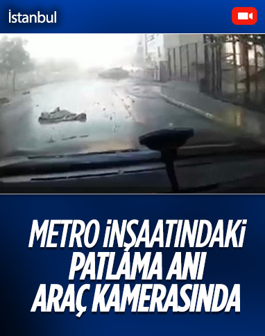 Pendik'te metro inşaatındaki patlama araç kamerasına yansıdı
