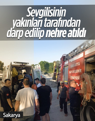 Sakarya'da kız arkadaşının yakınları tarafından darp edilen genç nehre atıldı