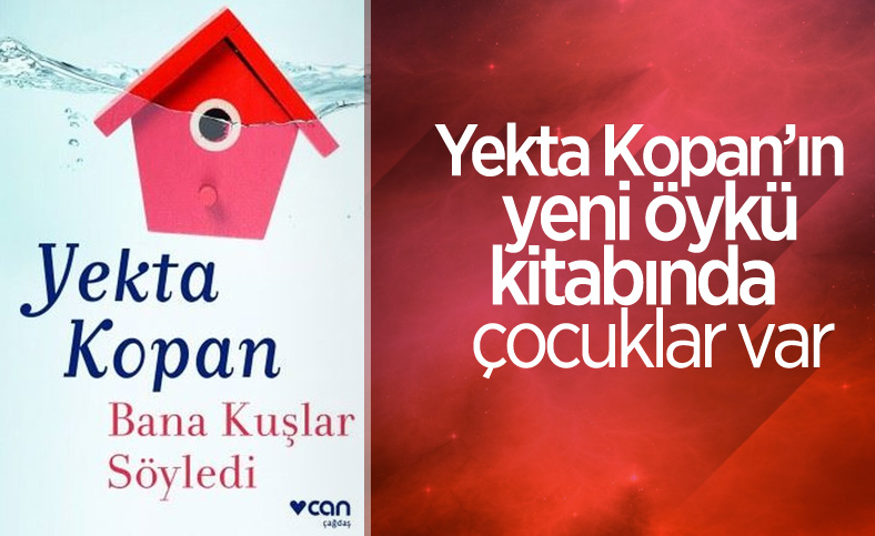 Yekta Kopan'dan yeni öykü kitabı: Bana Kuşlar Söyledi