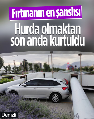 Denizli'deki fırtınada bir araç, hurda olmaktan kıl payı kurtuldu