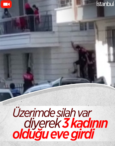 Esenyurt’ta korku dolu anlar: Kadınların bulunduğu eve daldı