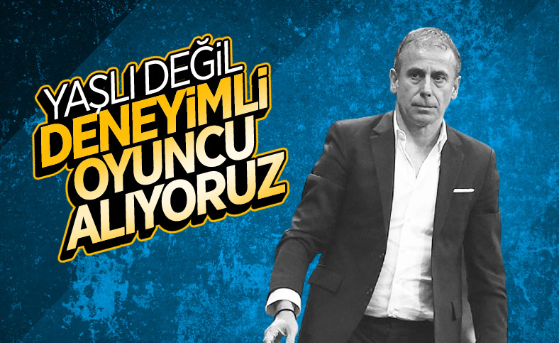 Abdullah Avcı: Yaşlı değil deneyimli oyuncu alıyoruz
