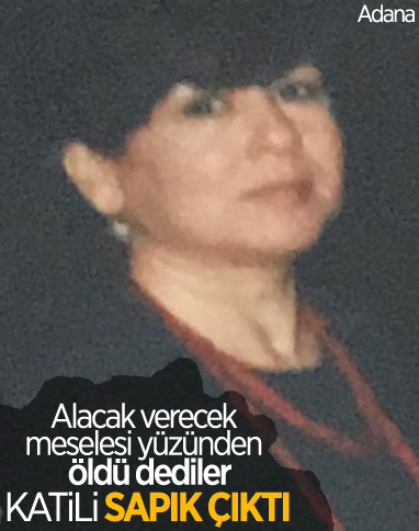 Adana’da alacak verecek meselesi dediler, kadın cinayeti çıktı