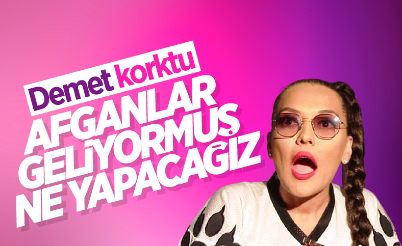 Demet Akalın: Afganlar geliyormuş, ne yapacağız