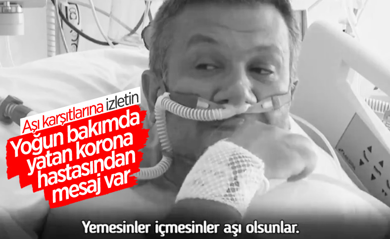 Aşı olmayan koronavirüs hastasından uyarı: İhmal etmeyin
