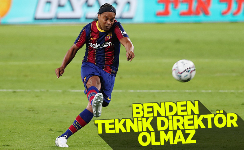 Ronaldinho: Benden teknik direktör olmaz