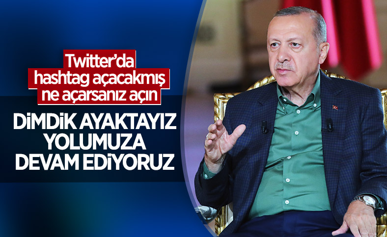 Cumhurbaşkanı Erdoğan'dan hashtag açanlara: Dimdik ayaktayız