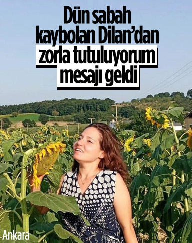 Ankara'da kaybolan Dilan Erdoğdu: Zorla tutuluyorum