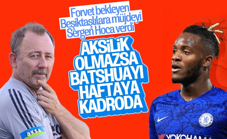 Sergen Yalçın: Batshuayi herhalde önümüzdeki hafta burada olur