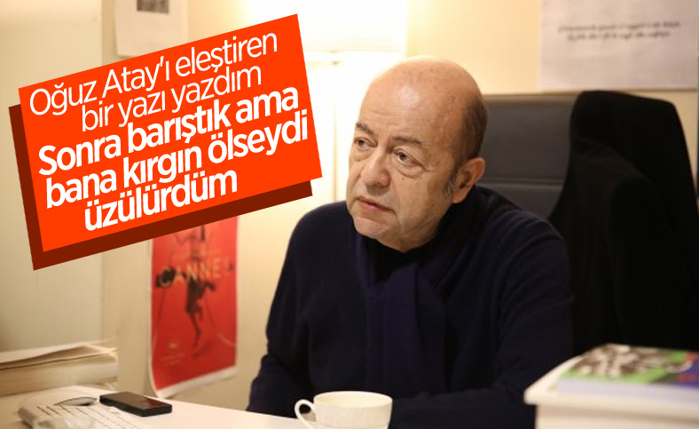 Selim İleri: Oğuz Atay bana kırgın olarak ölseydi üzülürdüm