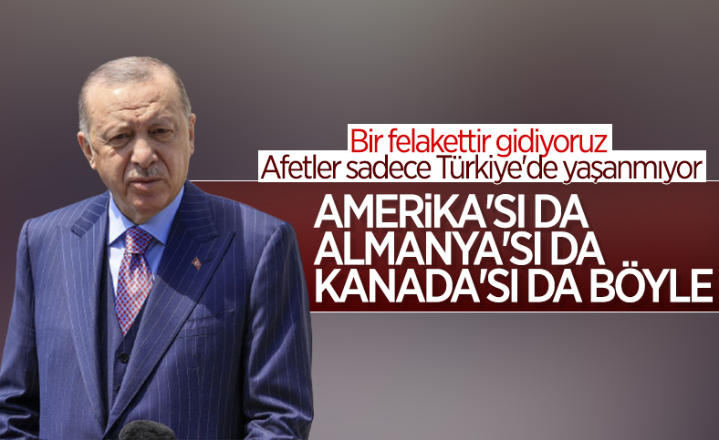 Cumhurbaşkanı Erdoğan: Doğal felaketler sadece ülkemizde olmuyor