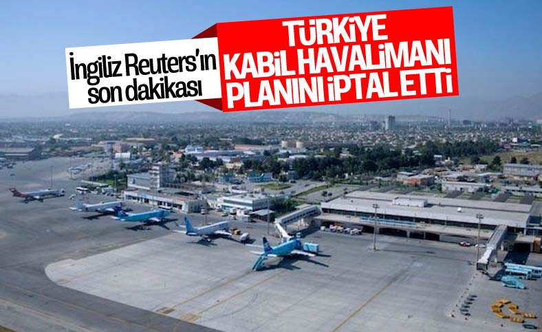 Reuters, Türkiye'nin Kabil Havalimanı'nı koruma planını iptal ettiğini duyurdu