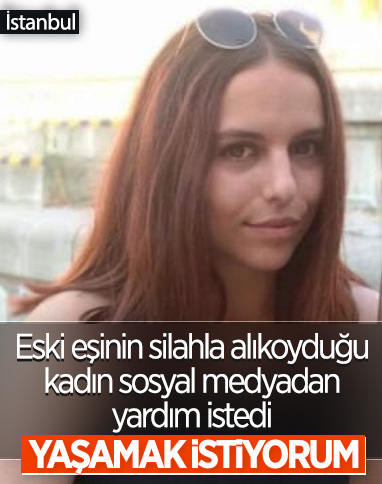 İstanbul'da eski eşinin silahla alıkoyduğu kadın, sosyal medyadan yardım istedi