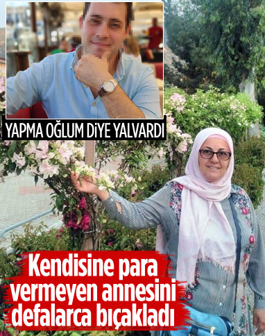 Muğla'da kendisine para vermeyen annesini 10 yerinden bıçakladı