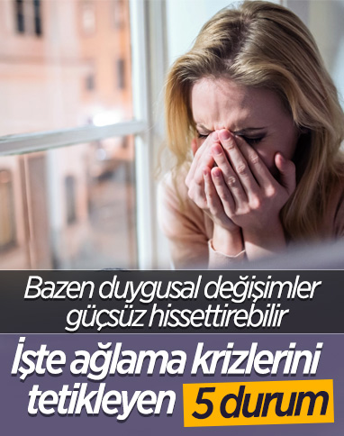 Ağlama krizlerini tetikleyen 5 durum