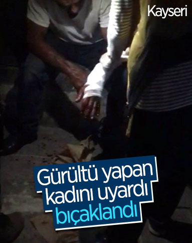 Kayseri'de uyardığı kadın tarafından bıçaklandı