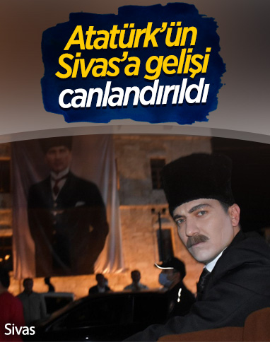 Atatürk'ün Sivas'a gelişi, temsili olarak canlandırıldı