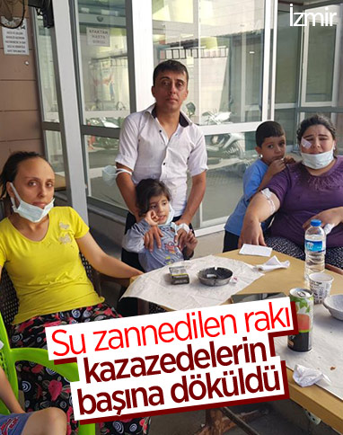 İzmir'de rakıyı su sanıp kazazedelerin başına döktü