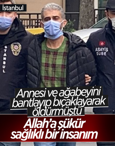 İstanbul'da annesini ve ağabeyini öldüren sanık: Allah'a şükür sağlıklıyım