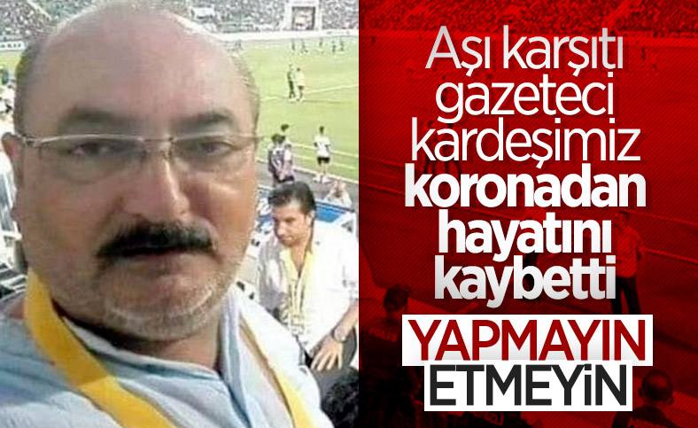 Denizli'de aşı karşıtı gazeteci koronavirüse yenildi