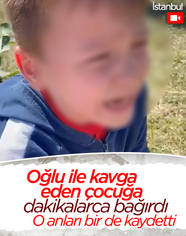 Başakşehir’de bir kadın, oğlu ile kavga eden çocuğa dakikalarca bağırdı