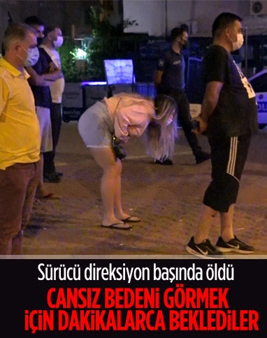 Antalya'da ölen sürücüyü görmek için dakikalarca beklediler