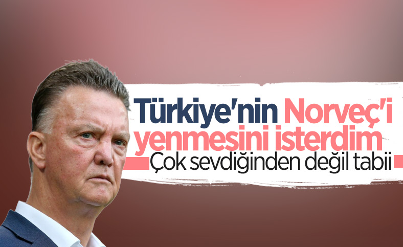 Louis Van Gaal: Türkiye kazansın isterdim