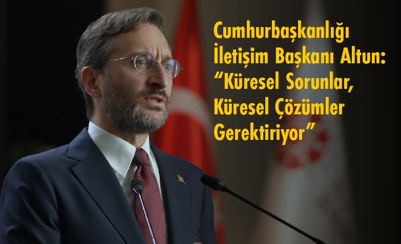 Cumhurbaşkanlığı İletişim Başkanı Altun: “Küresel Sorunlar, Küresel Çözümler Gerektiriyor”