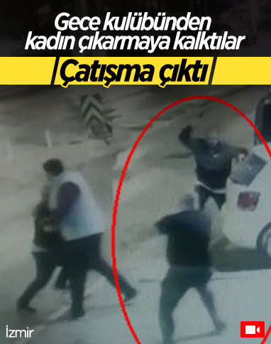 İzmir’de, gece kulübünden kadın çıkarma çatışması kamerada
