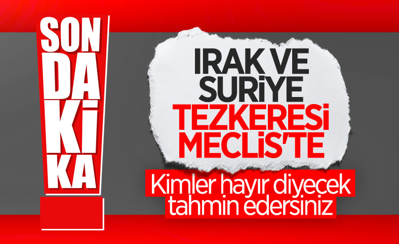 Suriye ve Irak tezkeresi Meclis'te