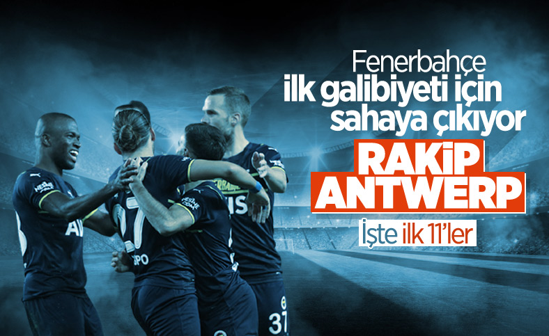 Fenerbahçe - Royal Antwerp maçının ilk 11'leri