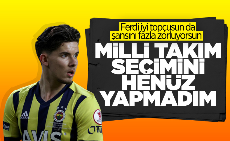 Ferdi Kadıoğlu: Milli takım seçimi zor bir karar