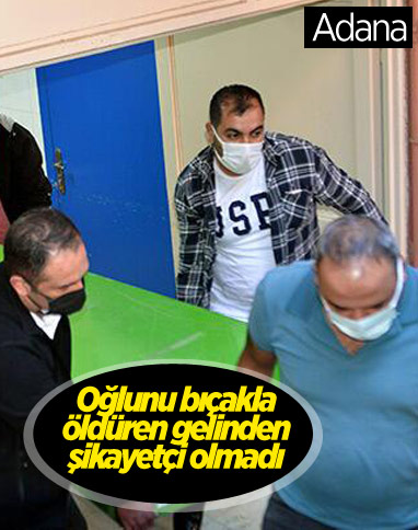 Adana'da oğlunu öldüren gelinini affetti
