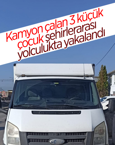 Ankara'dan kamyon çalan çocuklar, Sakarya'da yakalandı