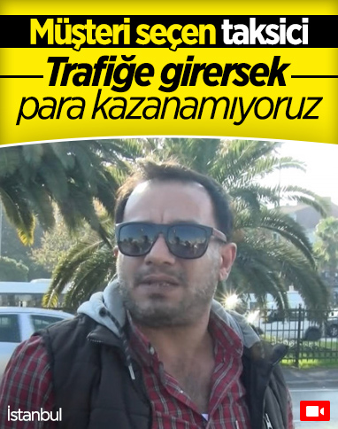 İstanbul'da müşteri seçen taksici: Trafiğe girersek para kazanamıyoruz