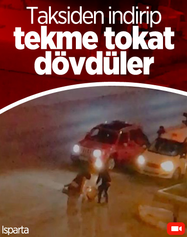 Isparta’da taksiden indirdikleri adamı darbettiler