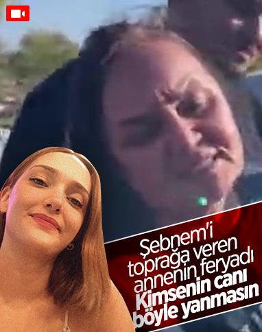 Şebnem Şirin’in annesi: Bir daha kimsenin canı böyle yanmasın