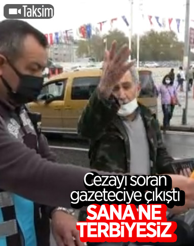 Taksim'de ceza yiyen taksici gazetecilere kızdı: Sana ne terbiyesiz