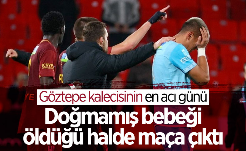Göztepe kalecisinin maçtan önce bebeğinin öldüğü öğrenildi