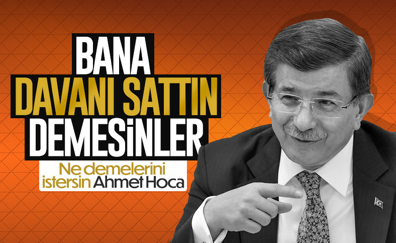 Ahmet Davutoğlu: Bana davanı sattın demesinler