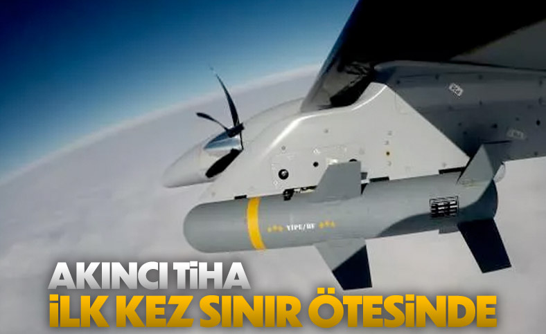 AKINCI TİHA ilk kez sınır ötesi operasyona katıldı