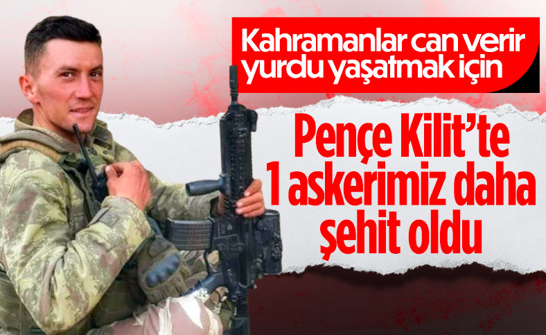 Pençe Kilit operasyonunda 1 asker şehit oldu